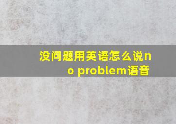 没问题用英语怎么说no problem语音